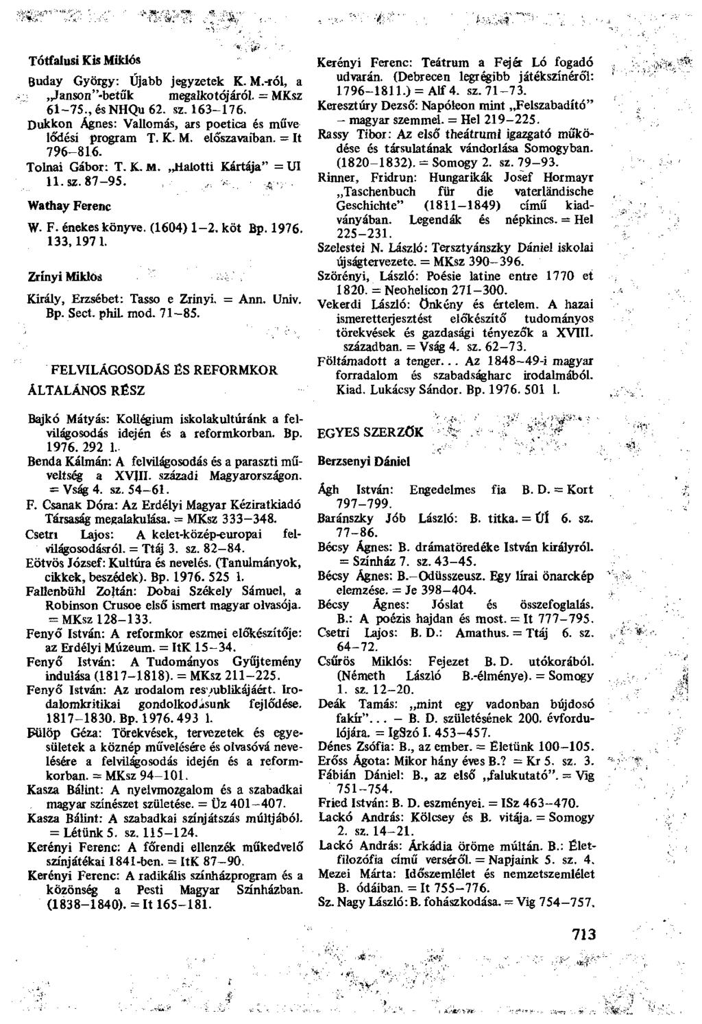 Tótfalusi Kis Miklós Buday György: Újabb jegyzetek K. M.-ról, a Janson"-betűk megalkotójáról. = MKsz 6l-75.,ésNHQu62. sz. 163-176. Dukkon Agnes: Vallomás, ars poetica és műve lődési program T. K. M. előszavaiban.