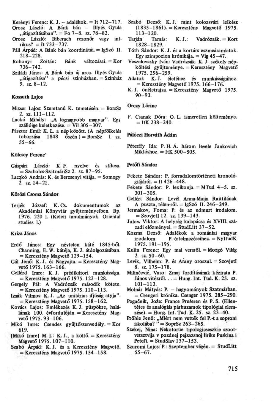 Kerényi Ferenc: K. J. - adalékok. = It 712-717. Orosz László: A Bánk bán - Illyés Gyula átigazításában". = Fo 7-8. sz. 78-82. Orosz László: Biberach rezonőr vagy intrikus? = It 733-737.