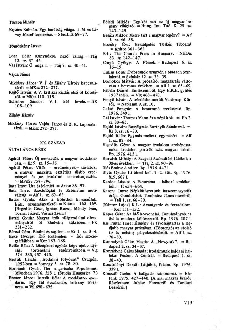 Tompa Mihály Kovács Kálmán: Egy barátság világa. T. M. és Lévay József levelezése. = StudLitt 69-77. Tömörkény István Tóth Béla: Kunyhókba néző csillag. = Ttáj 12. sz. 37-42. Vas István: ö maga T.