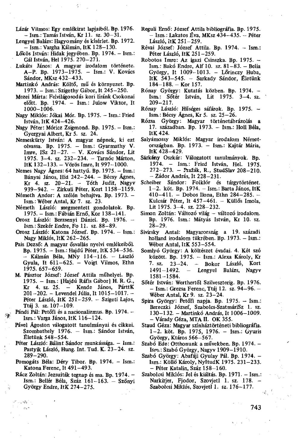 Lázár Vilmos: Egy emlékirat lapjaiból. Bp. 1976. - Ism.: Tamás István, Kr 11. sz. 30-31. Lengyel Balázs: Hagyomány és kísérlet. Bp. 1972. - Ism.: Vargha Kálmán, ItK 128-130.