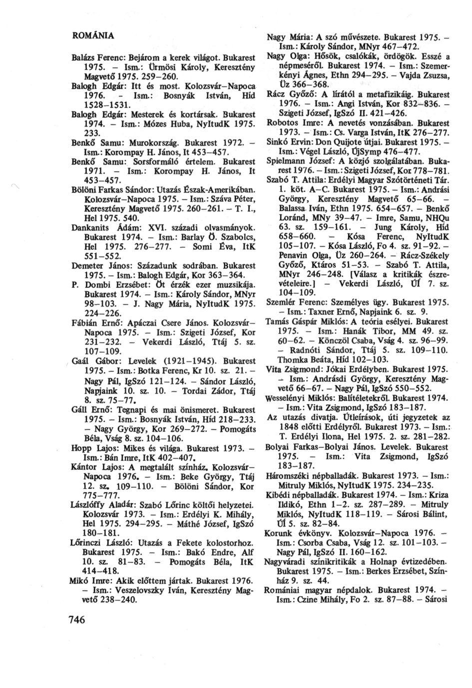 ROMÁNIA Balázs Ferenc: Bejárom a kerek világot. Bukarest 1975. - Ism.: Ürmösi Károly, Keresztény Magvető 1975. 259-260. Balogh Edgár: Itt és most. Kolozsvár-Napoca 1976. - Ism.: Bosnyák István, Híd 1528-1531.