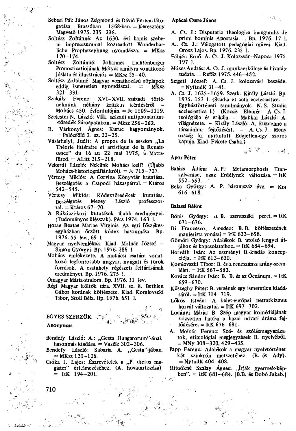 Sebesi Pál: János Zsigmond és Dávid Ferenc látogatása Brassóban 1568-ban. = Keresztény Magvető' 1975. 235-236. Soltész Zoltanné: Az 1630.