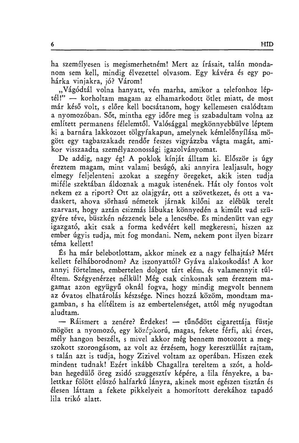 6 HÍD ha személyesen is megismerhetném! Mert az írásait, talán mondanom sem kell, mindig élvezettel olvasom. Egy kávéra és egy pohárka vinjakra, jó? Várom!