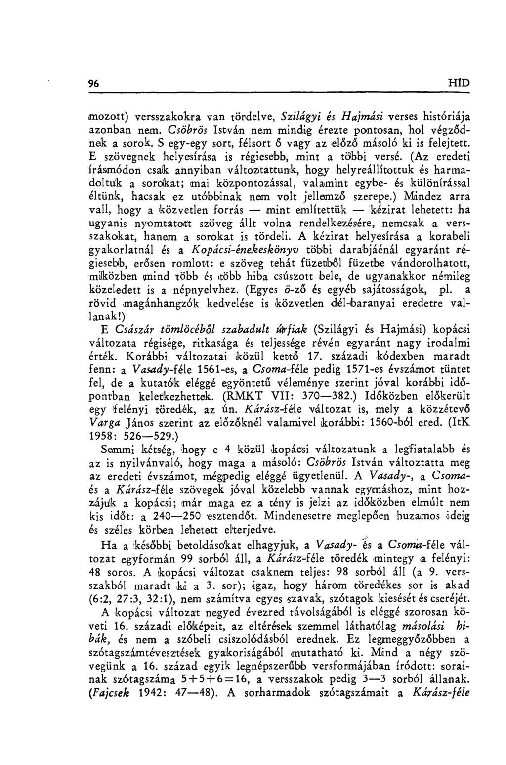 96 H1D mozott) versszakokra van tördelve, Szilágyi és Hajmási verses históriája azonban nem. Csöbrös István nem mindig érezte pontosan, hol végzo"dnek a sorok.