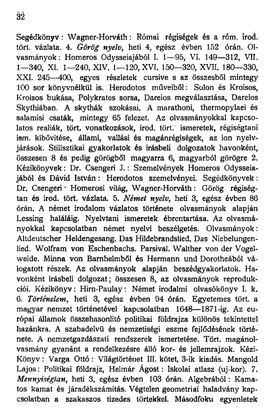 Segédkönyv: Wagner-Horváth: Római régiségek és a rom. írocí. tört. vázlata. 4. Görög nyelv, heti 4, egész évben 152 órán. Olvasmányok : Homeros Odysseiajából 1. 1 95, VI. 149 312, VII. 1 340, XI.