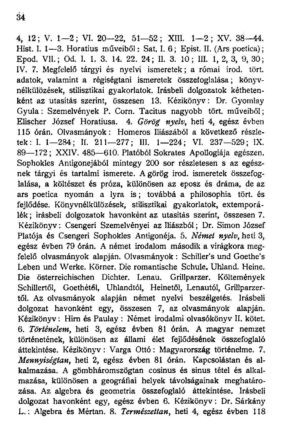 4, 12; V. 1 2; VI. 20 22, 51 52; XIII. 1 2; XV. 38 44. Hist. I. 1 3. Horatius műveiből: Sat. I. 6; Epist. II. (Ars poetica); Epod. VII.; Od. I. 1. 3. 14. 22. 24; II. 3. 10; III. 1, 2, 3, 9, 30; IV. 7.