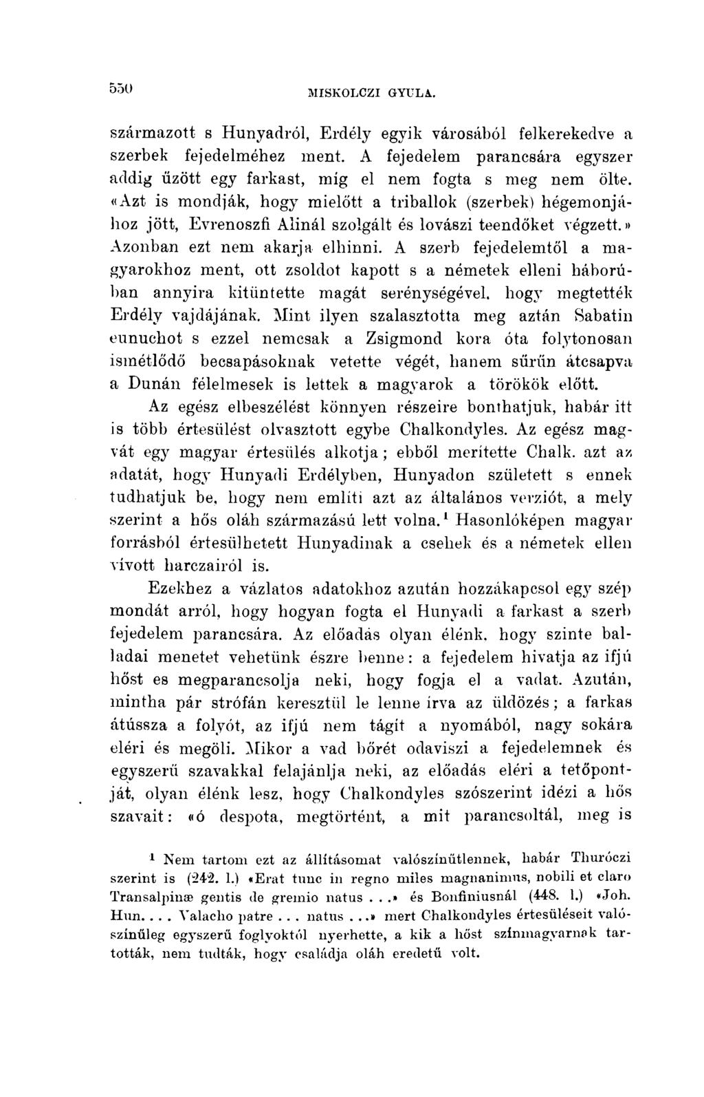 származott s Hunyadról, Erdély egyik városából felkerekedve a szerbek fejedelméhez ment. A fejedelem parancsára egyszer addig űzött egy farkast, míg el nem fogta s meg nem ölte.