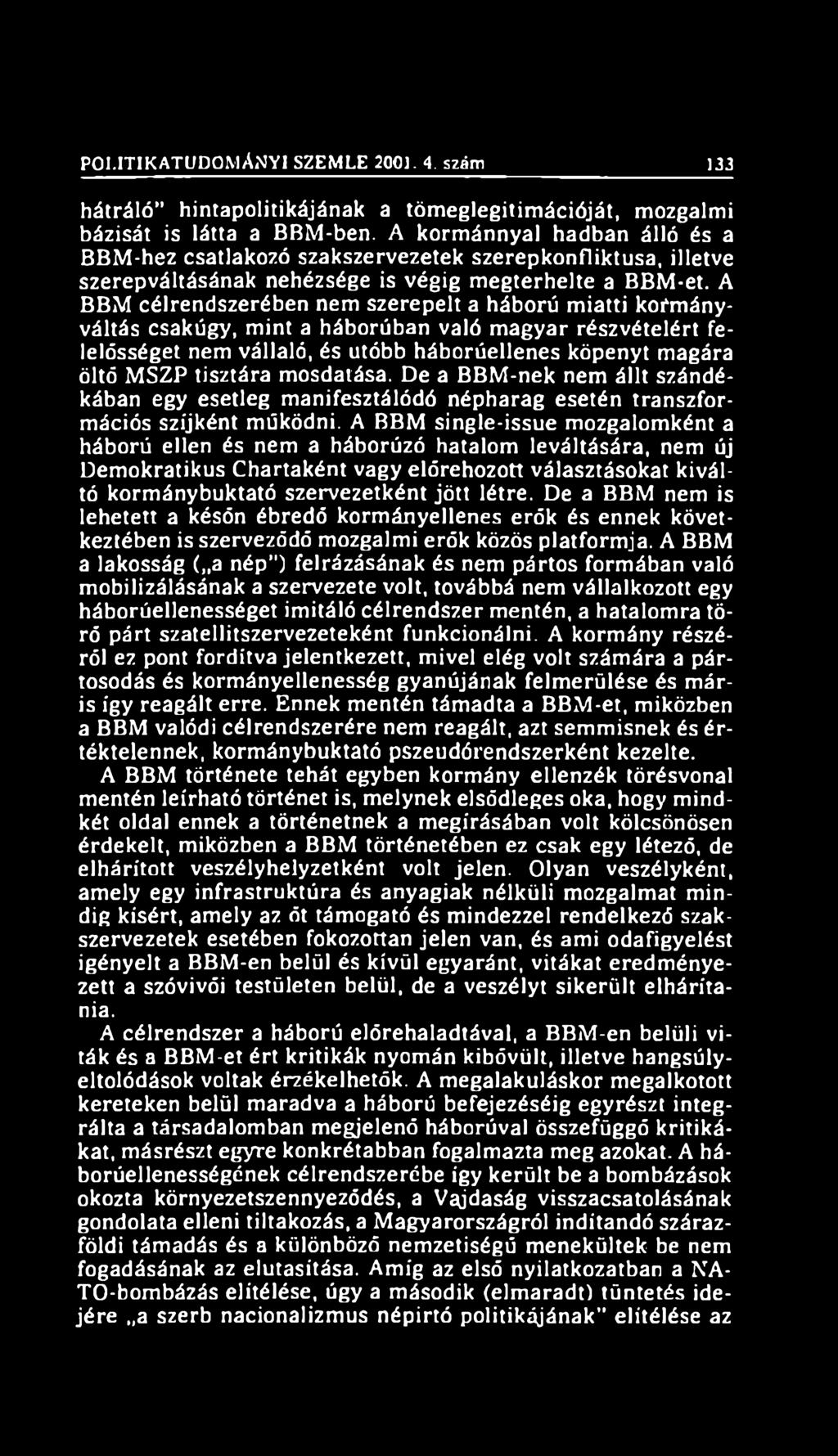 A BBM célrendszerében nem szerepelt a háború miatti kormányváltás csakúgy, mint a háborúban való magyar részvételért felelősséget nem vállaló, és utóbb háborúellenes köpenyt magára öltő MSZP tisztára