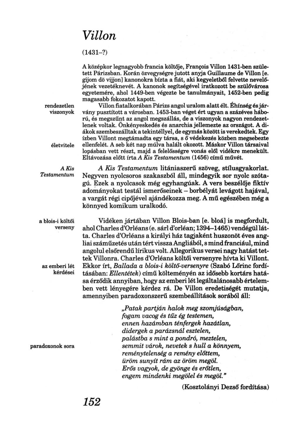 Villon (1431-?) A középkor legnagyobb francia költője, Francois Villon 1431-ben született Párizsban. Korán özvegységre jutott anyja Guillaume de Villon [e.
