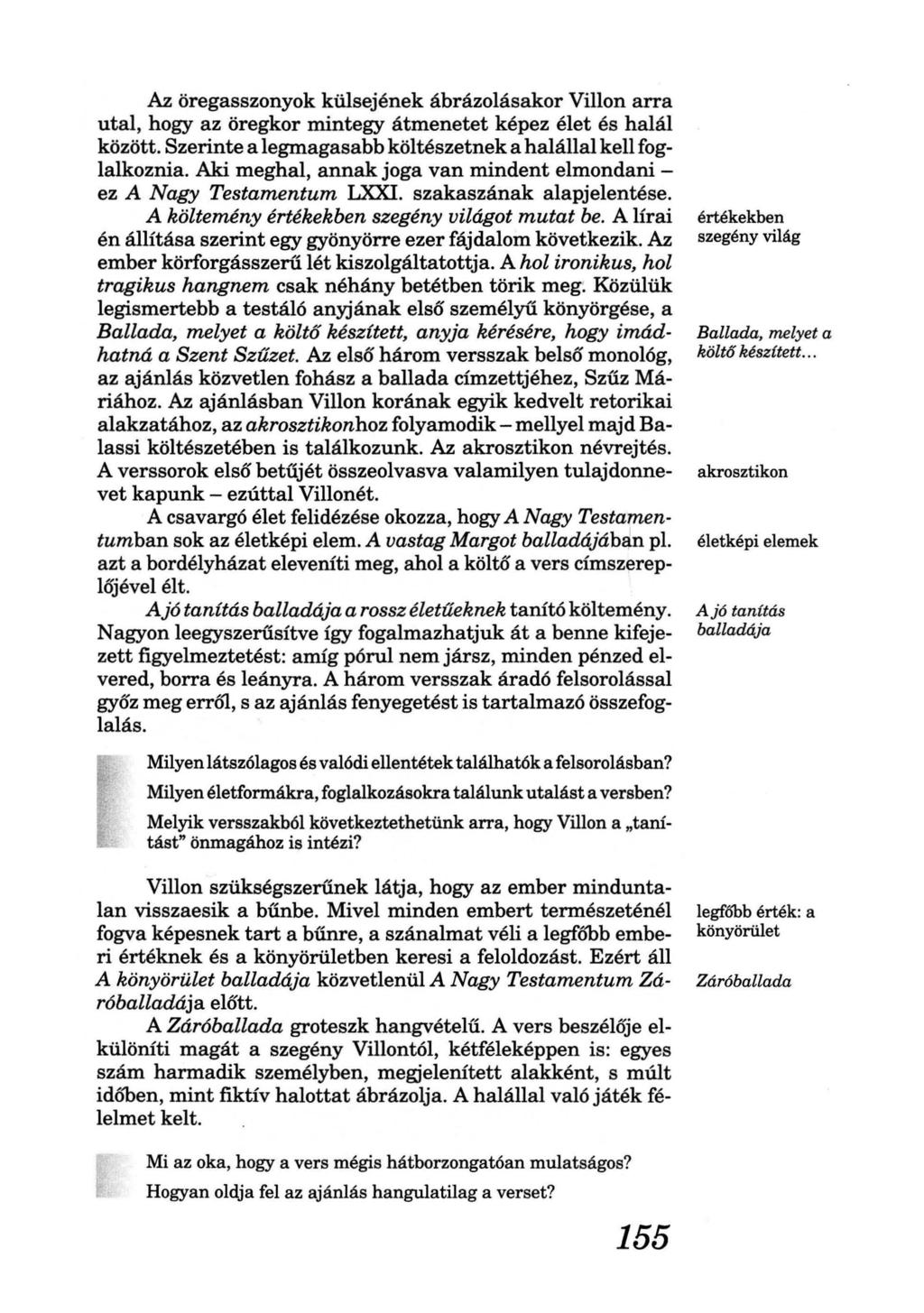 A:z. öregasszonyok külsejének ábrázolásakor Villon arra utal, hogy az öregkor mintegy átmenetet képez élet és halál között. Szerinte a legmagasabb költészetnek a halállal kell foglalkoznia.
