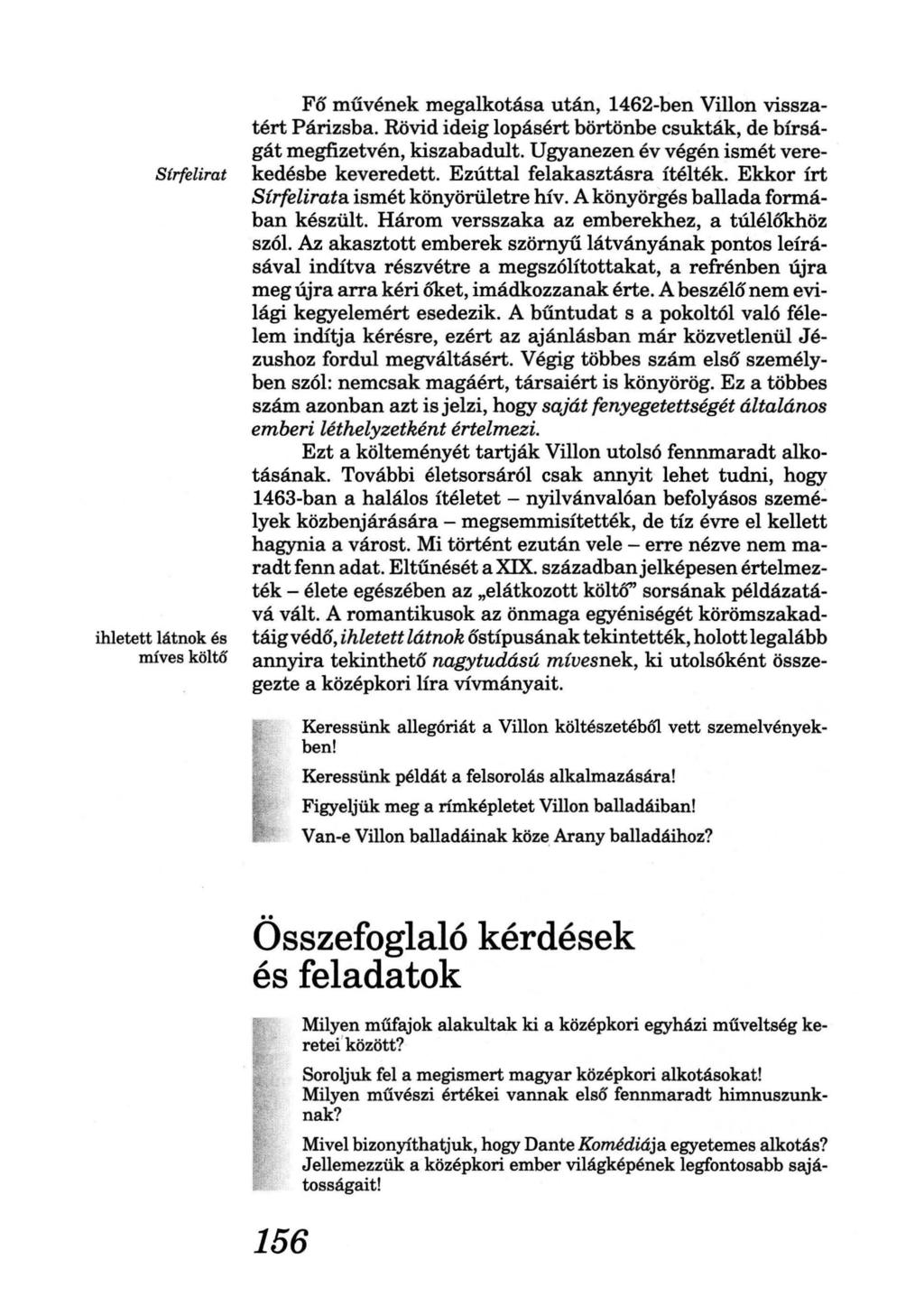Sirfelirat ihletett látnok és míves költő Fő művének megalkotása után, 1462-ben Villon visszatért Párizsba. Rövid ideig lopásért börtönbe csukták, de bírságát megfizetvén, kiszabadult.