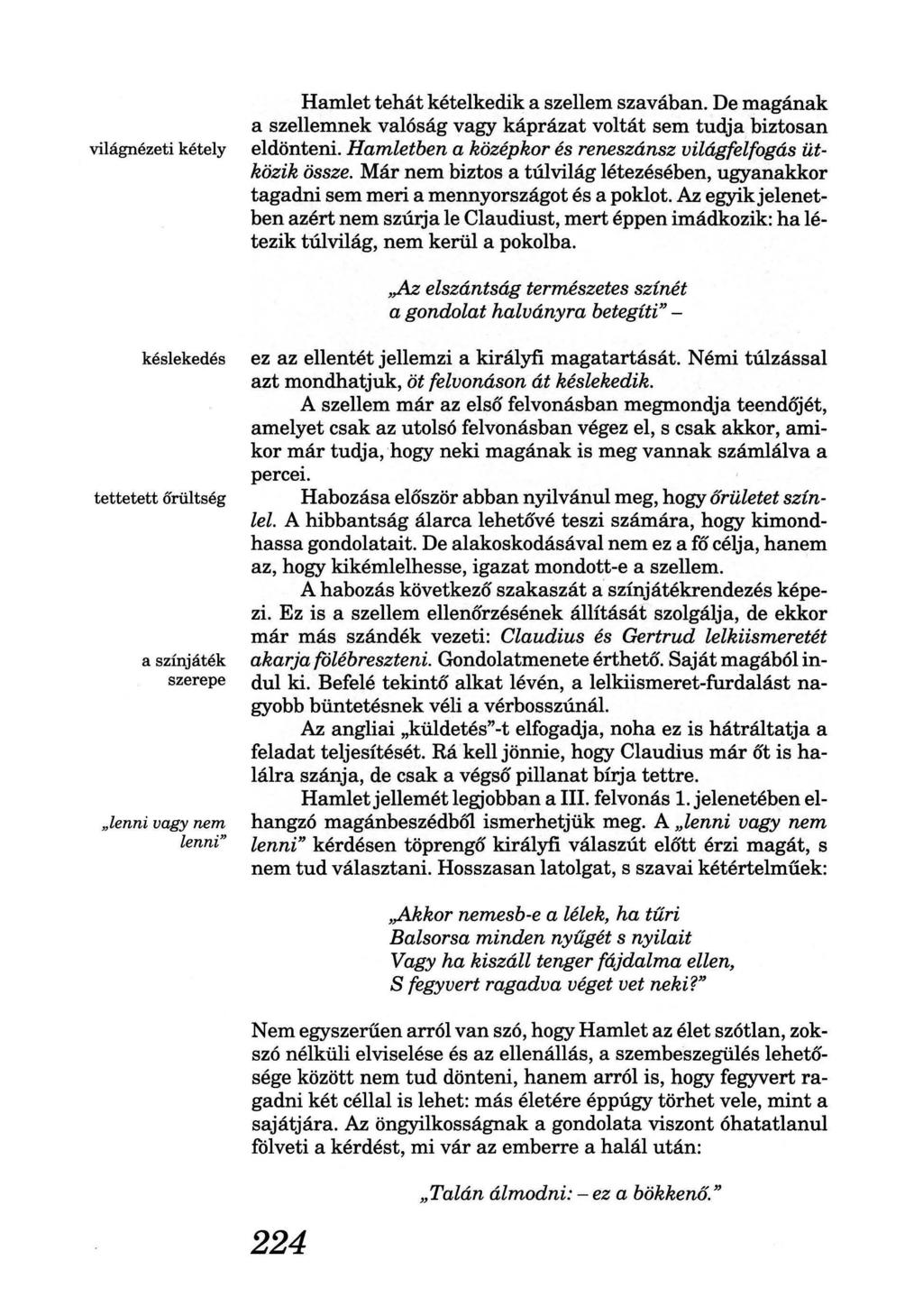 világnézeti kétely Hamlet tehát kételkedik a szellem szavában. De magának a szellemnek valóság vagy káprázat voltát sem tudja biztosan eldönteni.