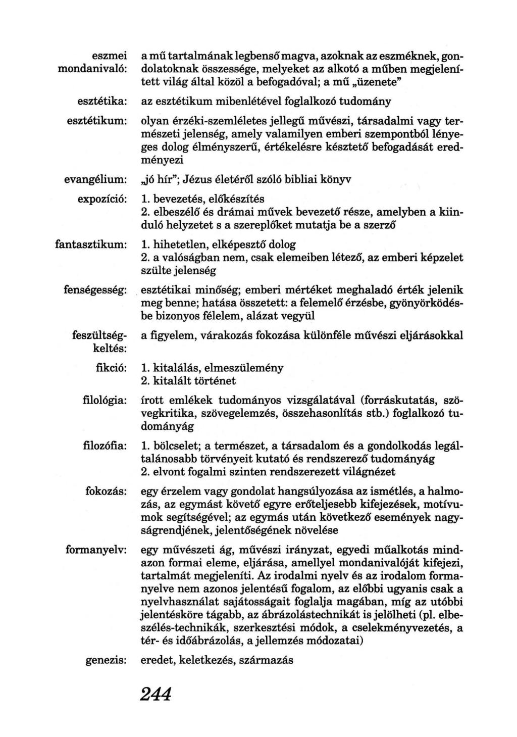 eszmei mondanivaló: esztétika: esztétikum: evangélium: expozíció: fantasztikum: fenségesség: feszültségkeltés: fikció: filológia: filozófia: fokozás: formanyelv: genezis: a mű tartalmának legbenső
