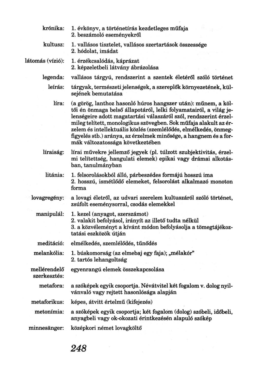 krónika: kultusz: látomás (vízió): 1. évkönyv, a történetírás kezdetleges műfaja 2. beszámoló eseményekró1 1. vallásos tisztelet, vallásos szertartások összessége 2. hódolat, imádat 1.