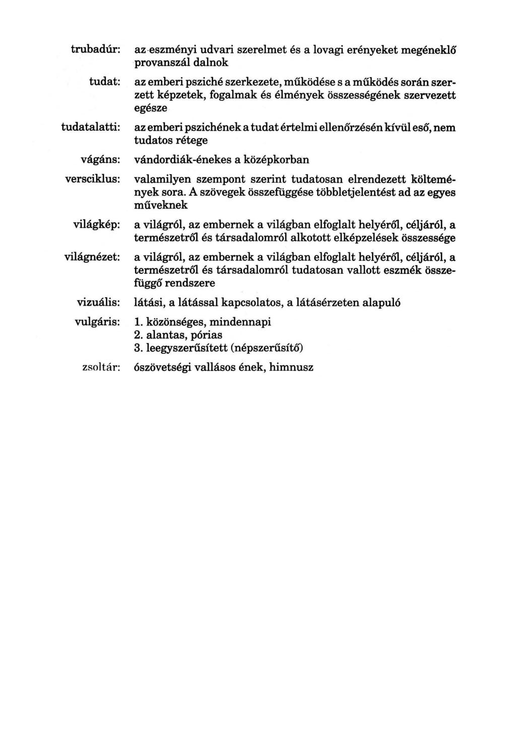 trubadúr: tudat: tudatalatti: vágáns: versciklus: világkép: világnézet: vizuális: vulgáris: zsoltár: az -eszményi udvari szerelmet és a lovagi erényeket megéneklő provanszál dalnok az emberi psziché