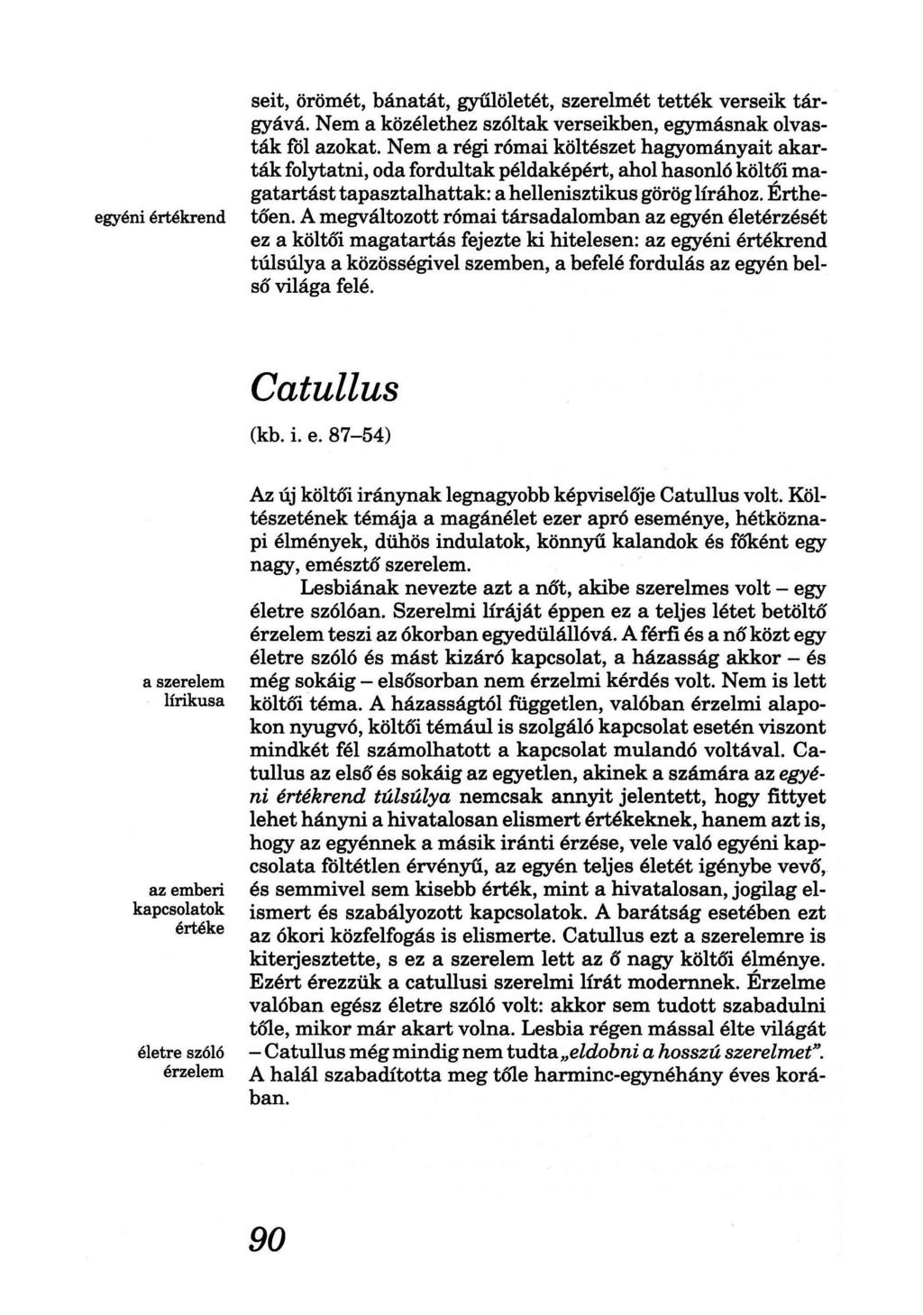 seit, örömét, bánatát, gyűlöletét, szerelmét tették verseik tárgyává. Nem a közélethez szóltak verseikben, egymásnak olvasták föl azokat.