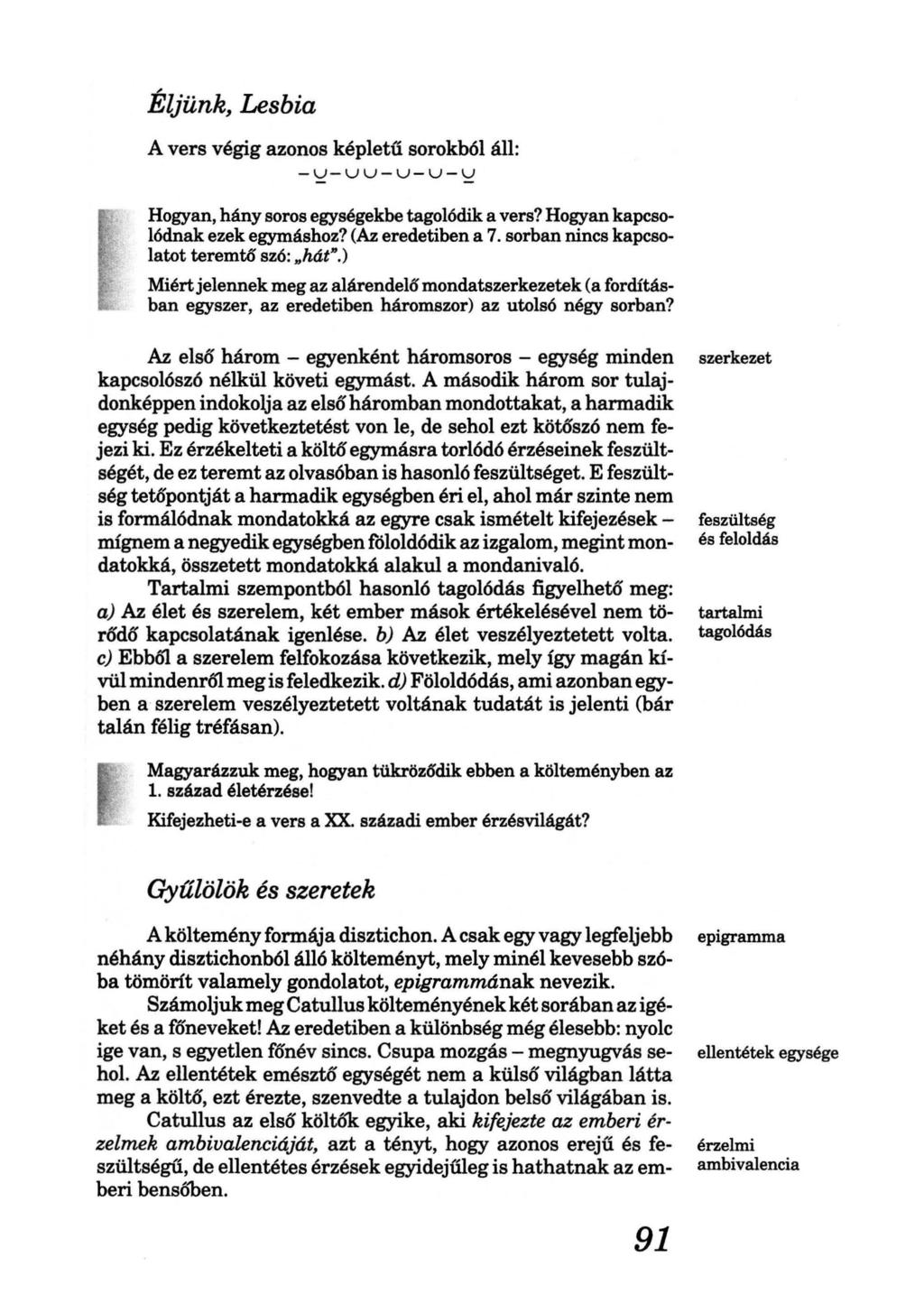 Éljünk, Lesbia A vers végig azonos képletű sorokból áll: -u-uu-u-u-u - - Hogyan, hány soros egységekbe tagolódik a vers? Hogyan kapcsolódnak ezek egymáshoz? (Az eredetiben a 7.