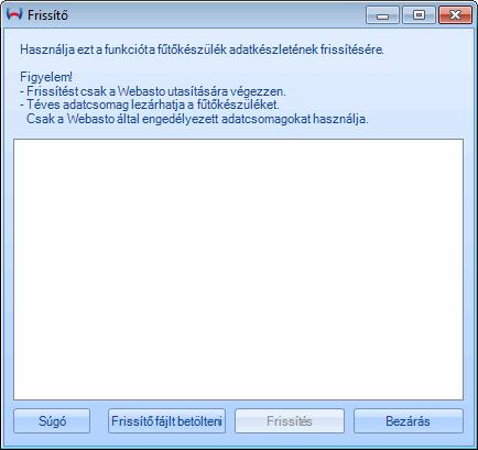 Frissítő A frissítővel egy fűtőkészülék adatait tudja frissíteni. FIGYELEM A fűtőkészülék frissítését csak a Webasto utasítására végezze el. Téves adatcsomag lezárhatja a fűtőkészüléket.