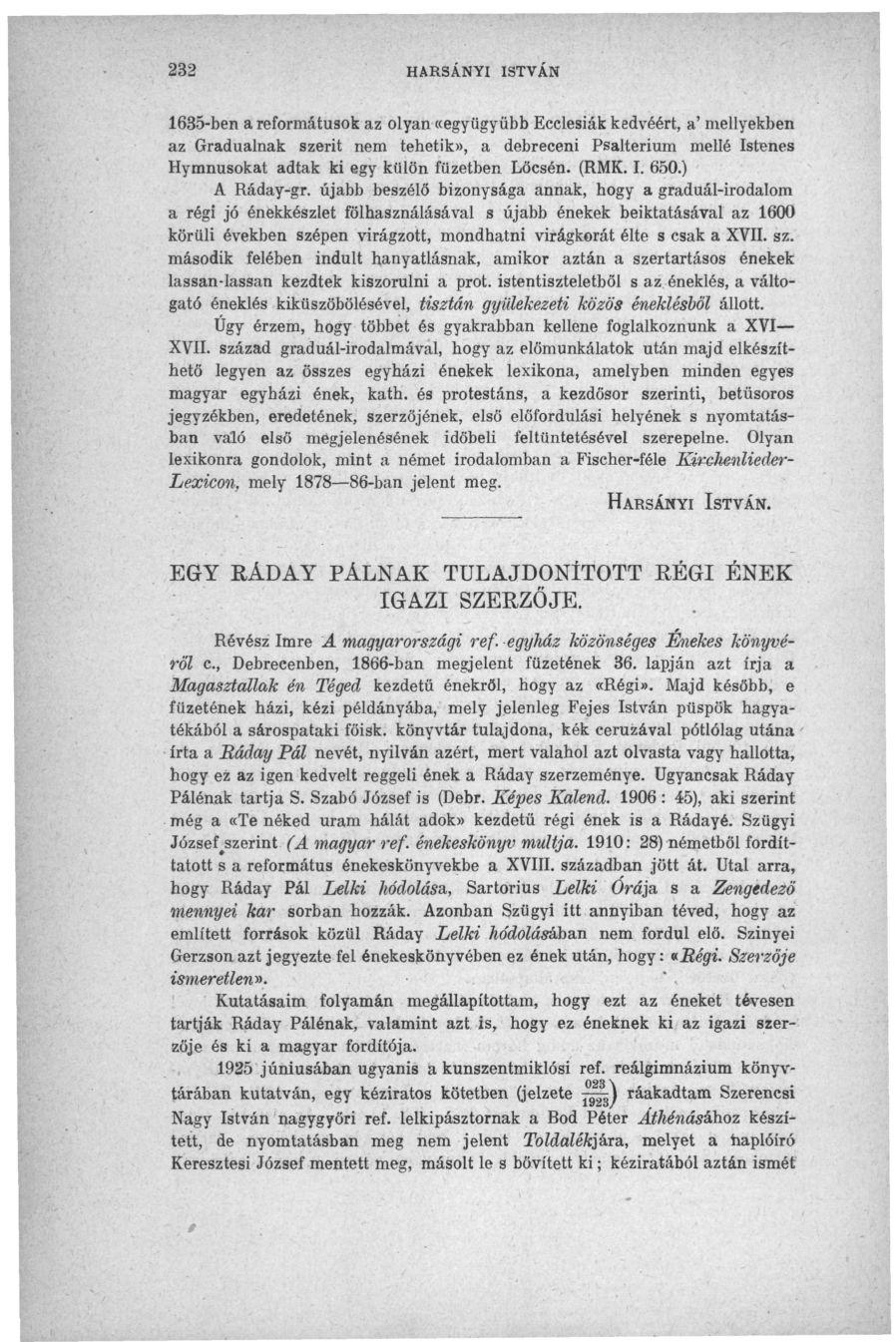 232 HARSÁNYI ISTVÁN 1635-ben a reformátusok az olyan «együgyübb Ecclesiák kedvéért, a' mellyekben az Gradualnak szerit nem tehetik», a debreceni Psalterium mellé Istenes Hymnusokat adtak ki egy külön
