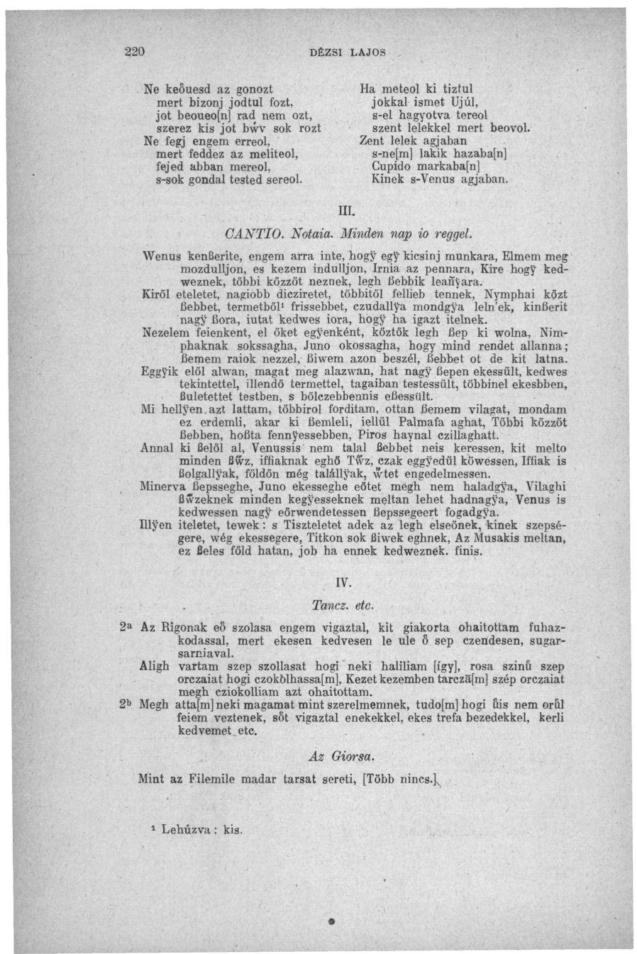 220 DÉZSI LAJOS Ne keöuesd az gonozt mert bizonj jodtul fozt, jot beoueo[n] rad nem őzt, szerez kis jót bwv sok rozt Ne fegj engem erreol, mert feddez az meliteol, fejed abban mereol, s-sok gondal