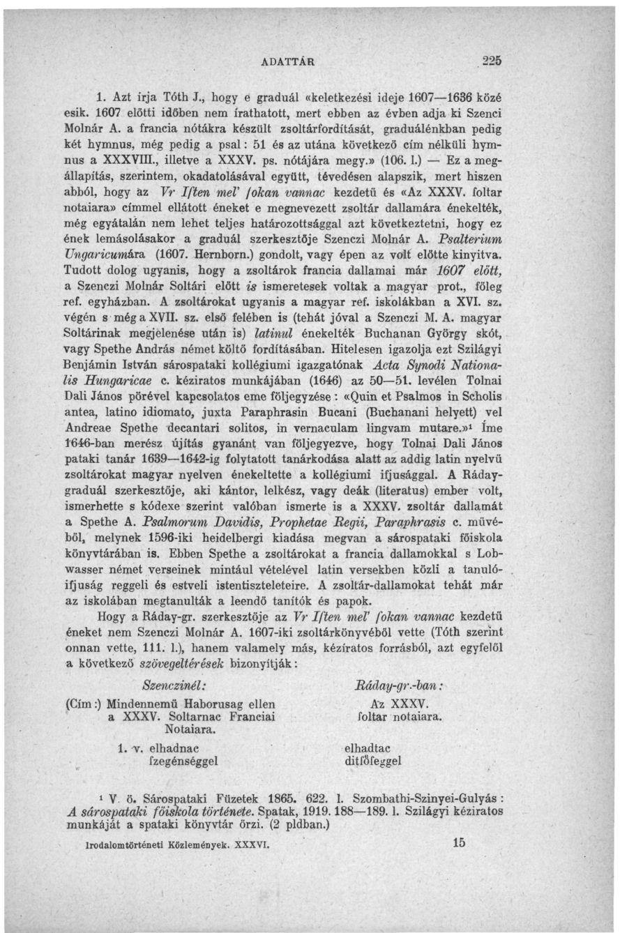 ADATTÁR.225 1. Azt írja Tóth J., hogy e gradual «keletkezési ideje 1607 1636 közé esik. 1607 előtti időben nem írathatott, mert ebben az évben adja ki Szenei Molnár A.