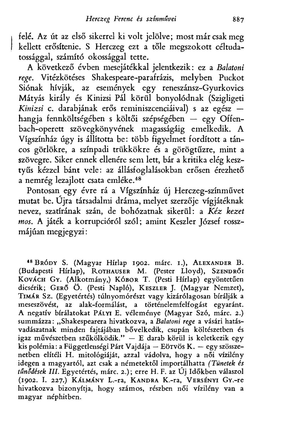 Herczeg Ferenc és színművei 887 I felé. Az út az első sikerrel ki volt jelölve; most már csak meg I kellett erősítenie. S Herczeg ezt a tőle megszokott céltudatossággal, számító okossággal tette.
