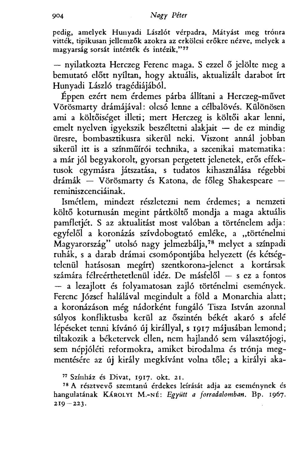 9<эб Nagy Péter pedig, amelyek Hunyadi Lászlót vérpadra, Mátyást meg trónra vitték, tipikusan jellemzők azokra az erkölcsi erőkre nézve, melyek a magyarság sorsát intézték és intézik," 77 nyilatkozta