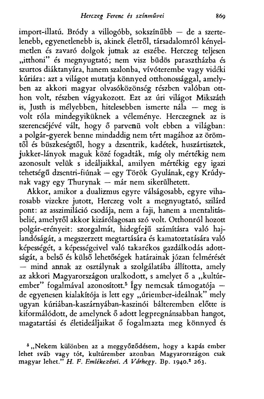 Herczeg Ferenc és színművei 869 import-illatú. Bródy a villogóbb, sokszínűbb de a szertelenebb, egyenetlenebb is, akinek életről, társadalomról kényelmetlen és zavaró dolgok jutnak az eszébe.