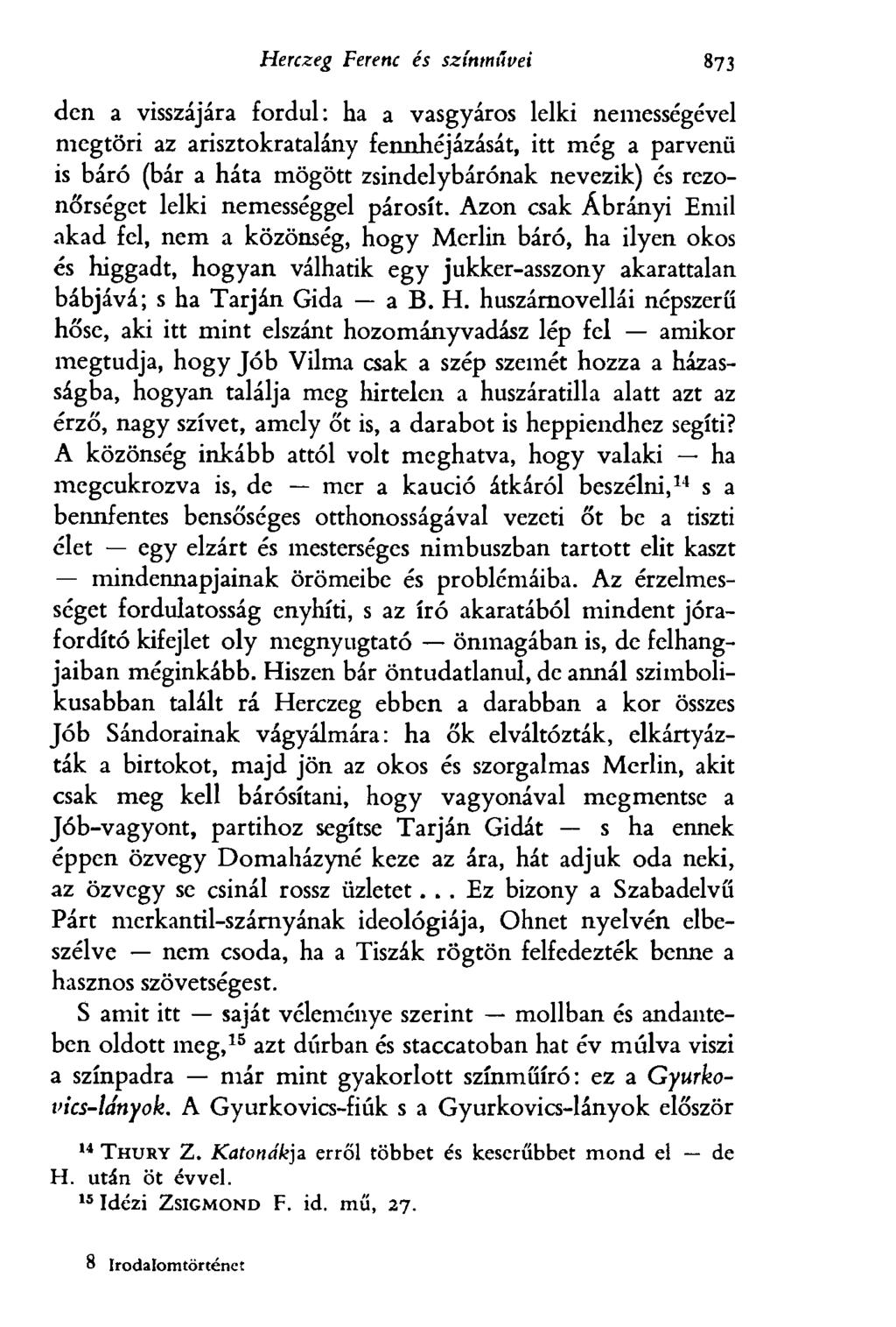 Herczeg Ferenc és színművei 971 den a visszájára fordul: ha a vasgyáros lelki nemességével megtöri az arisztokratalány fennhéjázását, itt még a parvenü is báró (bár a háta mögött zsindelybárónak