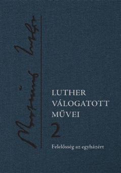 SZEMLE Hercules Germanicus 133 Hercules Germanicus Luther Márton: Felelősség az egyházért. Szerk. Csepregi Zoltán. Luther Kiadó, Budapest, 2017. (Luther válogatott művei 2.