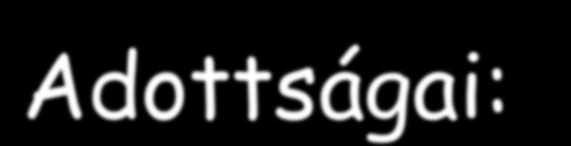 Adottságai: 1.