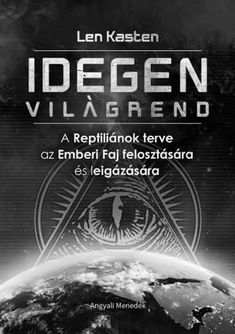 Len Kasten Idegen világrend A Reptiliánok terve az Emberi Faj felosztására és leigázására Valóban létezik egy földönkívüli terv, amellyel le akarják igázni az idegenek az emberiséget?