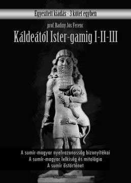 Magyar ember az, akinek fáj Trianon! prof. Badiny Jós Ferenc Káldeától Ister-gamig I-II-III 1.