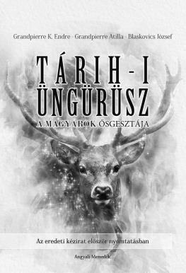 Grandpierre K. Endre Grandpierre Attila Blaskovics József Tárih-i Üngürüsz A magyarok ősgesztája I.
