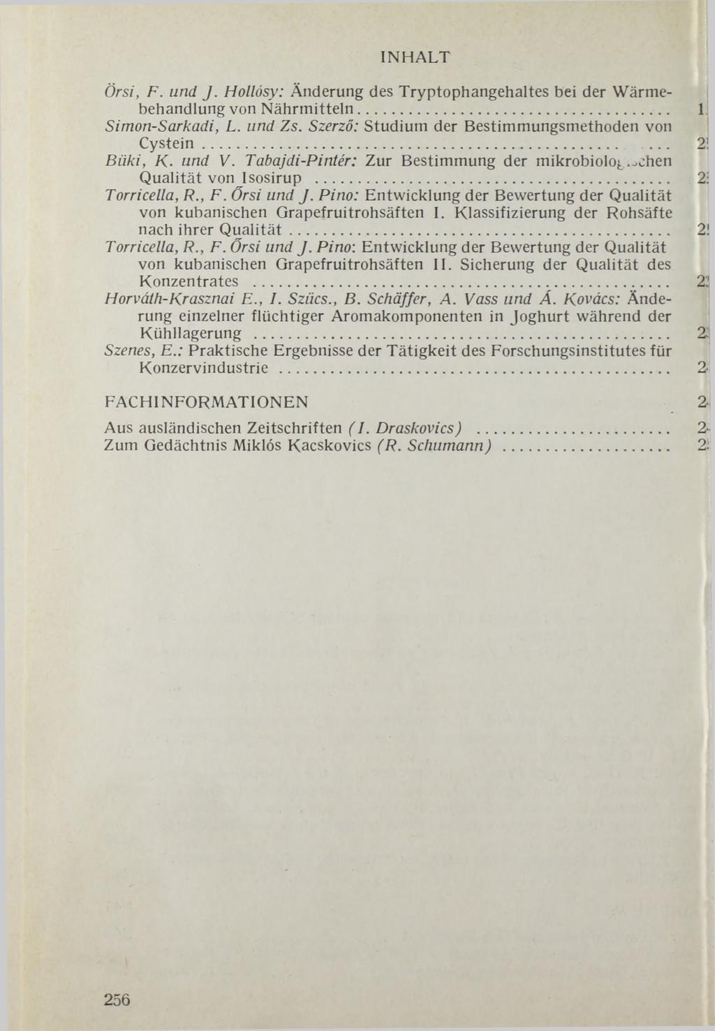 INHALT Örsi, F. und J. Hollósy: Änderung des Tryptophangehaltes bei der Wärmebehandlung von Nährmitteln... 1 Simon-Sarkadi, L. und Zs. Szerző: Studium der Bestimmungsmethoden von Cystein... 2 Büki, К.
