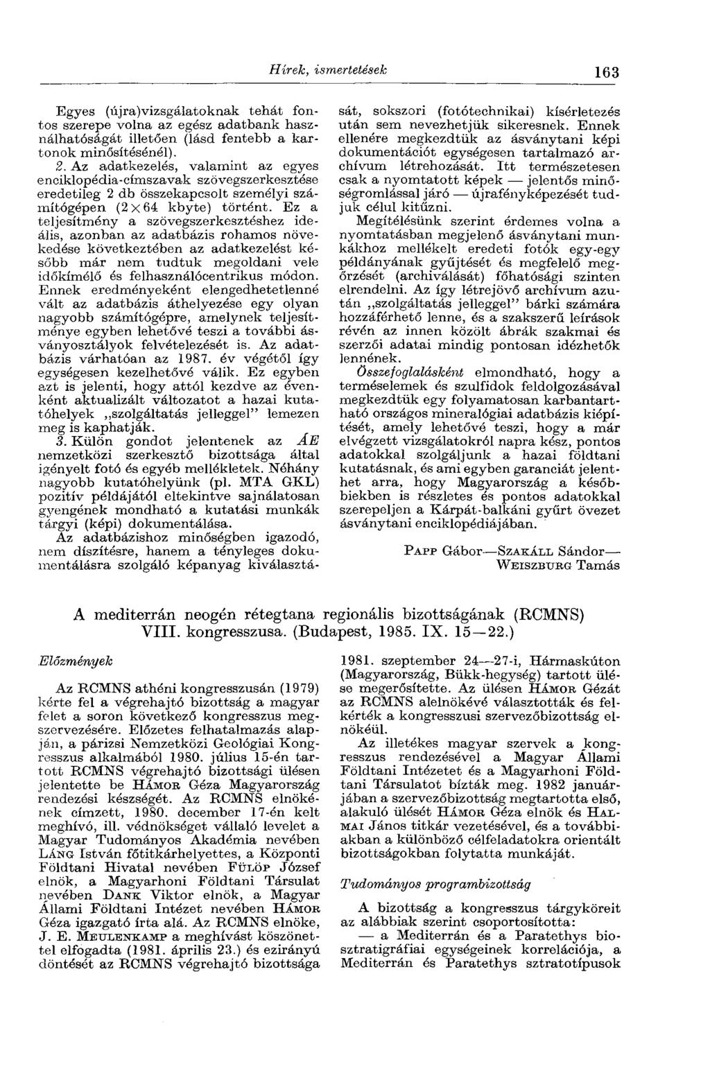 Hírek, ismertetések 163 Egyes (újra)vizsgálatoknak tehát fontos szerepe volna az egész adatbank használhatóságát illetően (lásd fentebb a kartonok minősítésénél). 2.