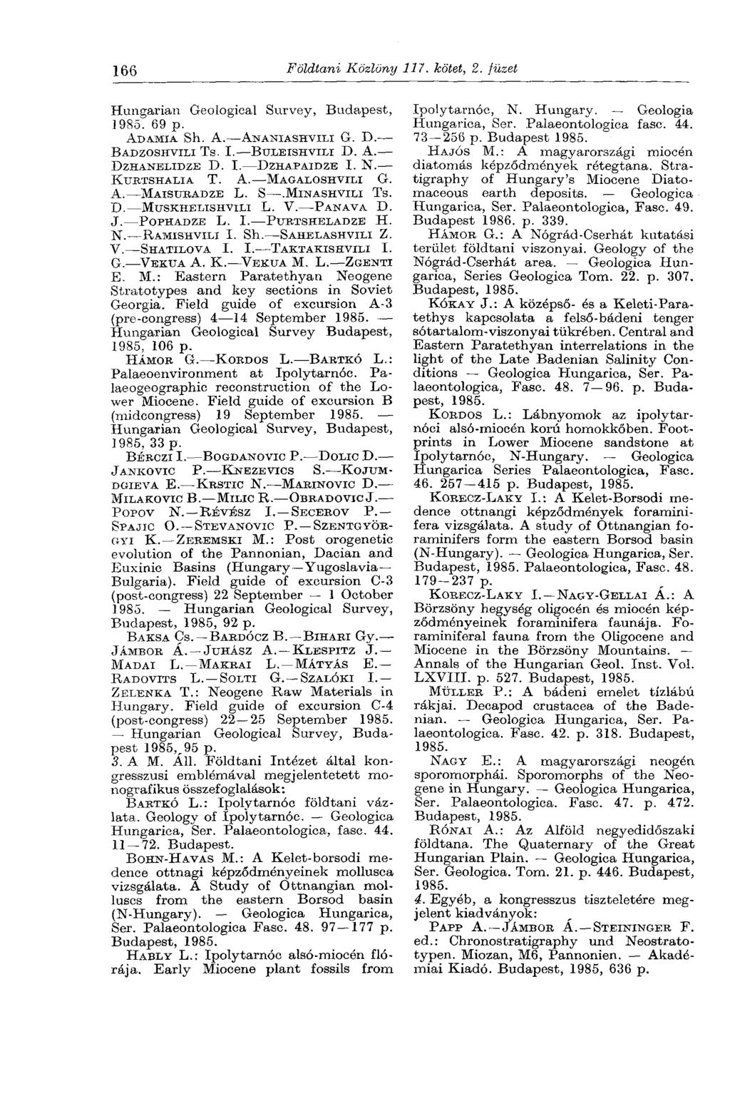 166 Földtani Közlöny 117. kötet, 2. füzet Hungarian Geological Survey, Budapest, 1985. 69 p. ADAMIA Sh. A. ANANIASHVILI G. D. BADZOSHVILI TS. I. BULEISHVILI D. A. DZHANELIDZE D. I. DZHAPAIDZE I. N.