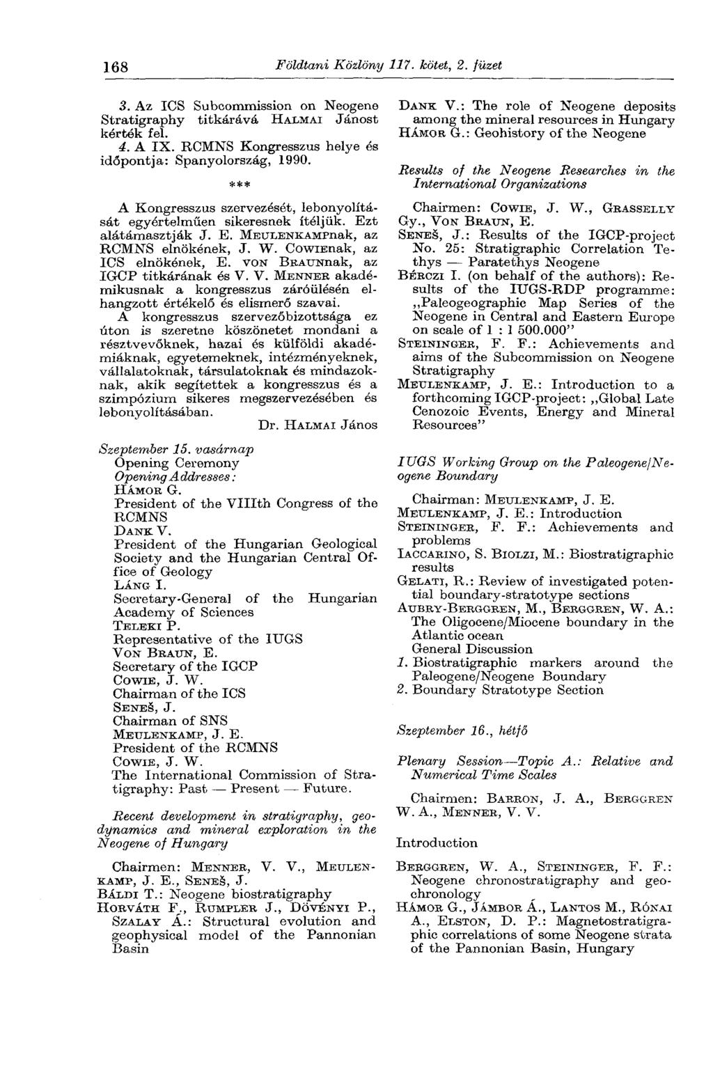 168 Földtani Közlöny 117 kötet, 2. füzet 3. Az ICS Subcommission on Neogene Stratigraphy titkárává HALMAI Jánost kérték fel. 4. A IX. RCMNS Kongresszus helye és időpontja: Spanyolország, 1990.