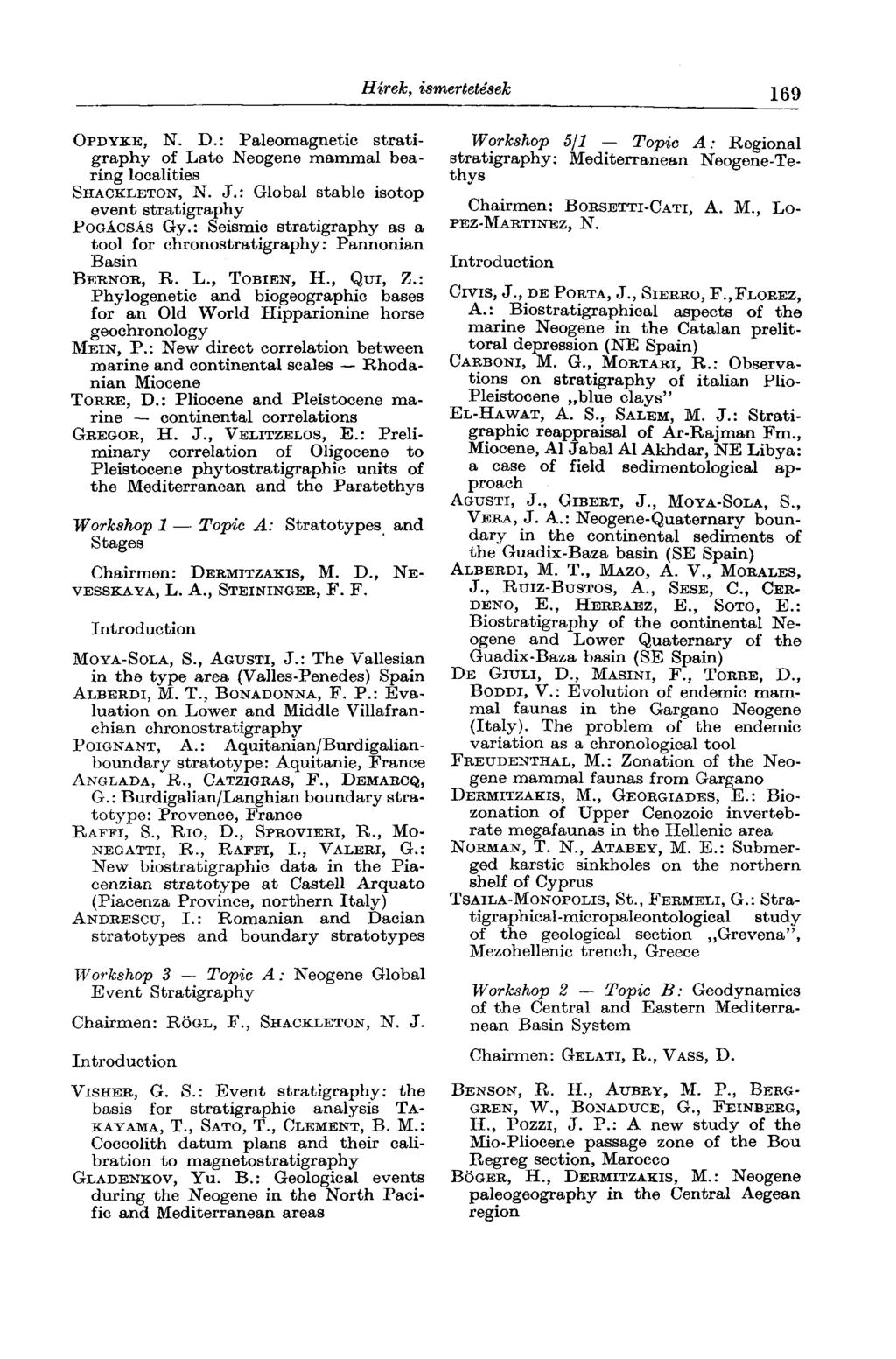Hírek, ismertetések 169 OPDYKE, N. D.: Paleomagnetic stratigraphy of Late Neogene mammal bearing localities SHAOKLETON, N. J.: Global stable isotop event stratigraphy POGÁCSÁS Gy.