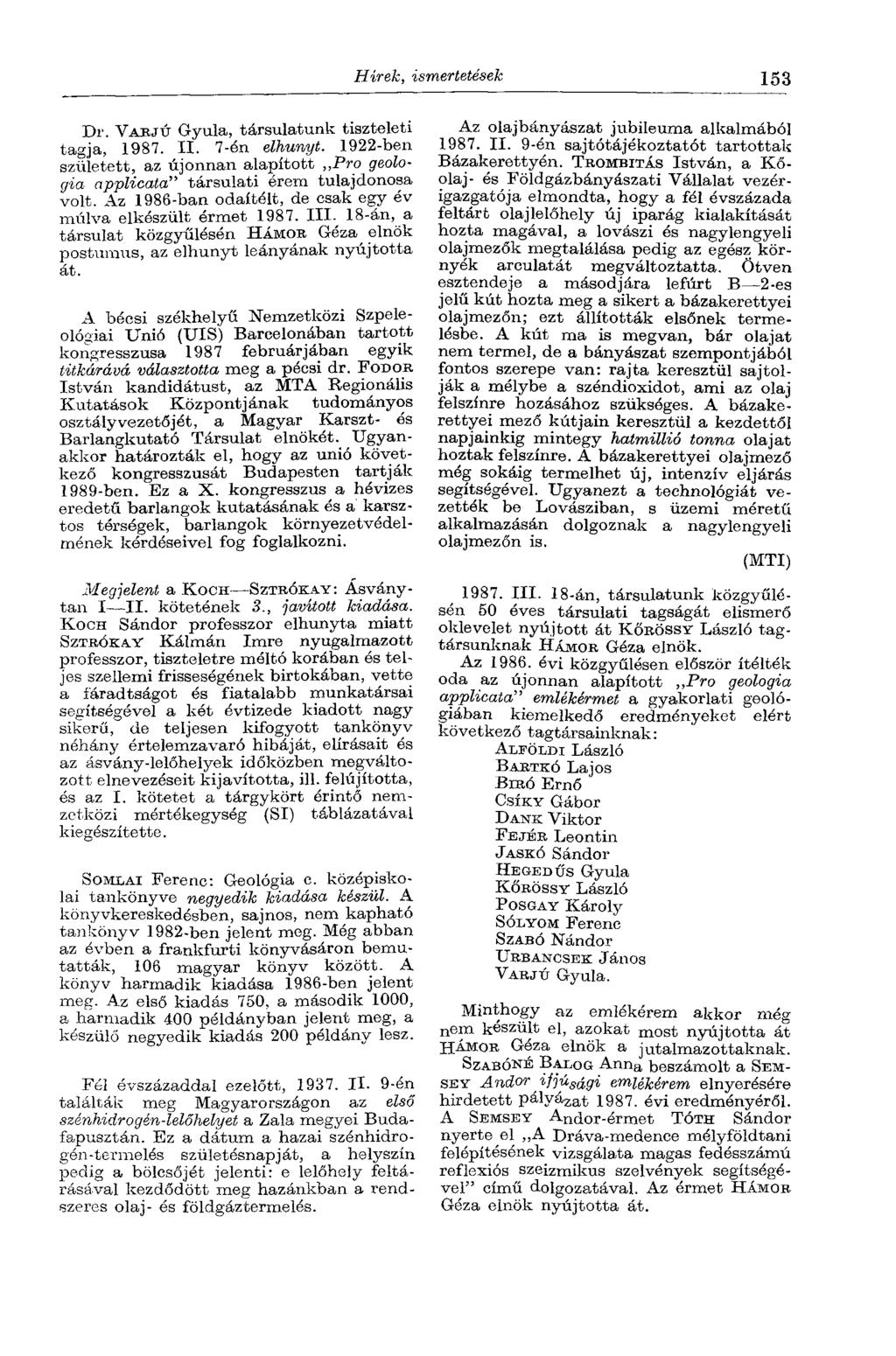 Hírek, ismertetések 153 Dr. VARJÚ Gyula, társulatunk tiszteleti tagja, 1987. II. 7-én elhunyt. 1922-ben született, az újonnan alapított Pro geológia applicata" társulati érem tulajdonosa volt.