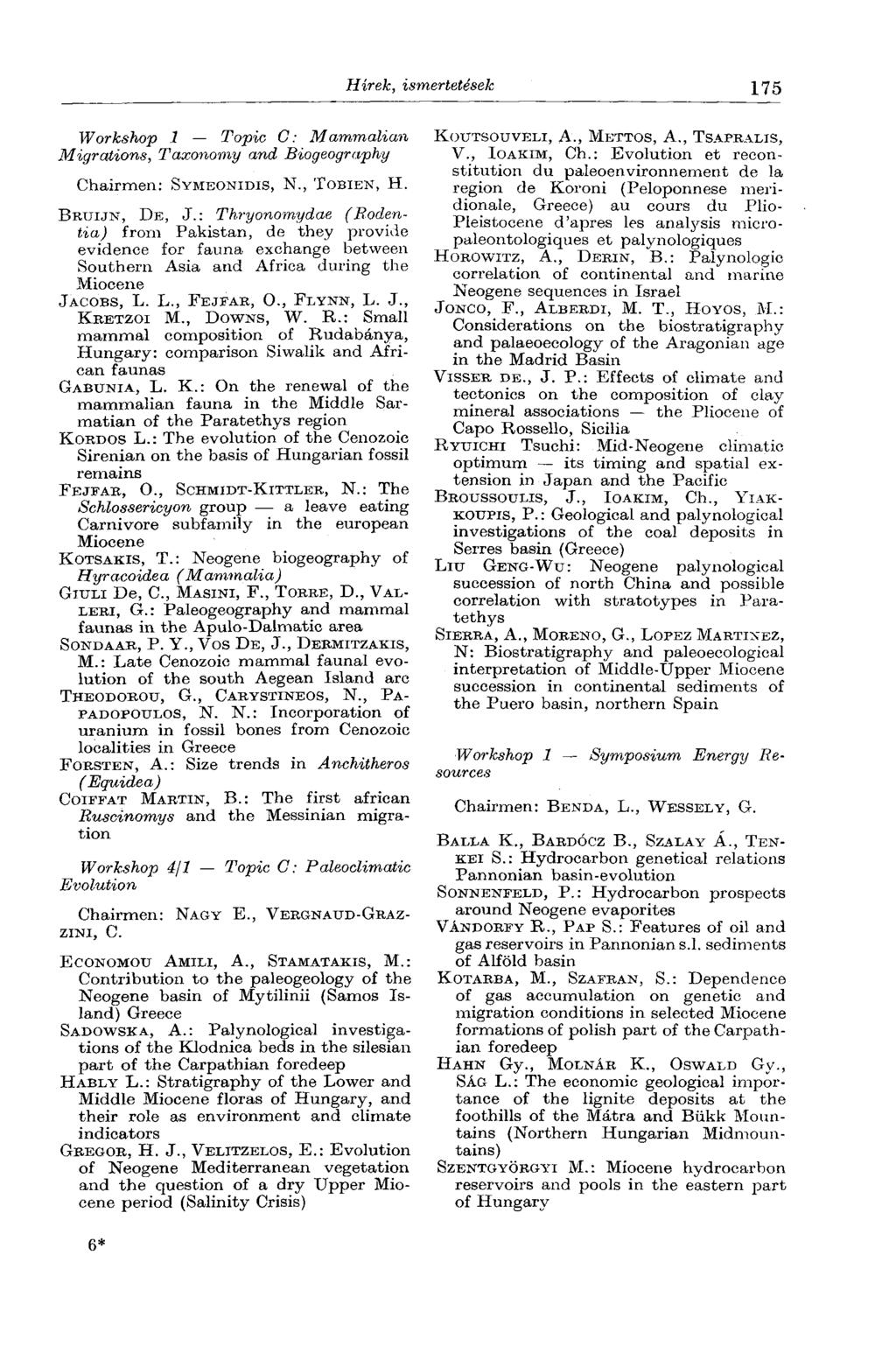 Hírek, ismertetések 175 Workshop 1 Topic С: Mammalian Migrations, Taxonomy and Biogeography Chairmen: SYMEONIDIS, N., TOBIEN, H. BRIJIJN, DE, J.