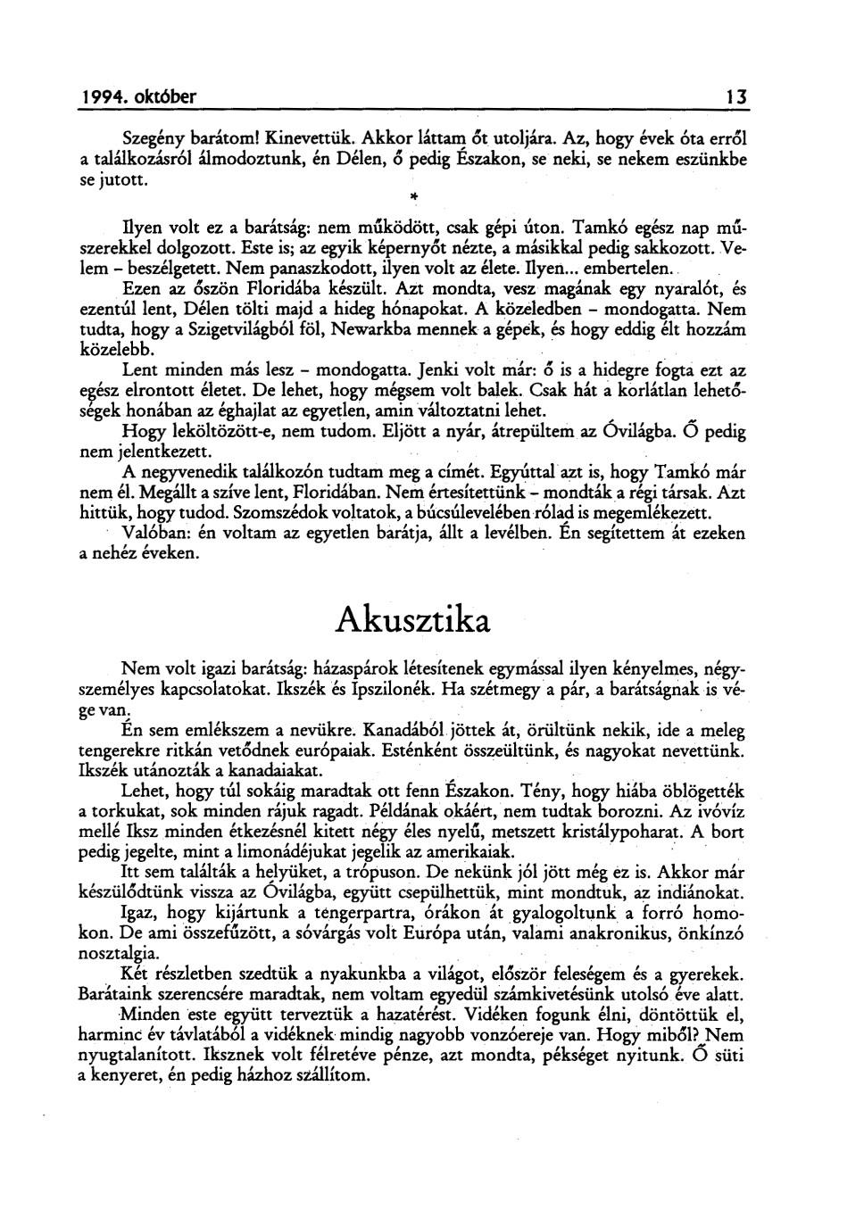 1994. október 13 Szegény barátom! Kinevettük. Akkor láttail! ot utoljára. Az, hogy évek óta errol a találkozásról álmodoztunk, én Délen, o pedig Eszakon, se neki, se nekem eszünkbe se jutott.