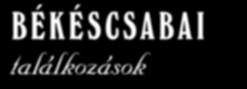 BÉKÉSCSABAI találkozások A csabai élet eseményei Erdő közepében járok Valaczkai Erzsébet kiállítása Elemi szépséggel érkezett Simca Simon-Mazula Tibor kiállításának finisszázsa a múzeumban Nagyon