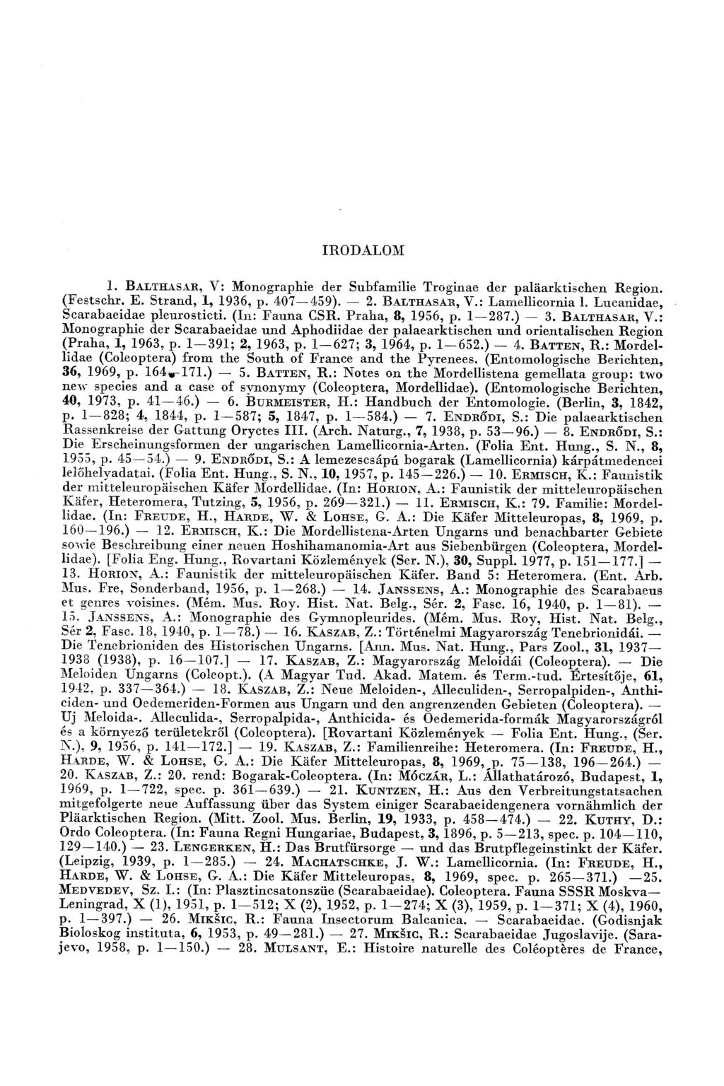 IRODALO M 1. B alth asar, V: M onographie dér Subfam ilie Troginae dér paláarktischen Region. (Festschr. E. S tran d, 1, 1936, p. 407 459). 2. B alth asar, V.: Lam ellicornia L L ucanidae, Searabaeidae plenrosticti.