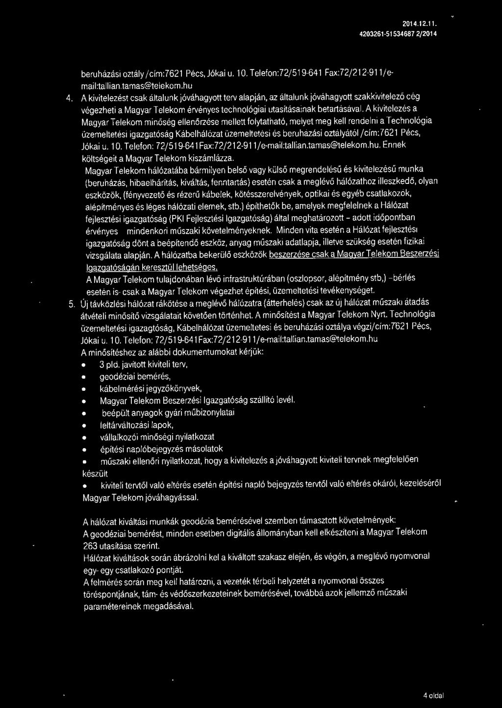 A kivitelezés a Magyar Telekom minóség ellenő rzése mellett folytatható, melyet meg kell rendelni a Technológia üzemeltetési igazgatóság Kábelhálózat üzemeltetési és beruházási oztályától /cím: 7621