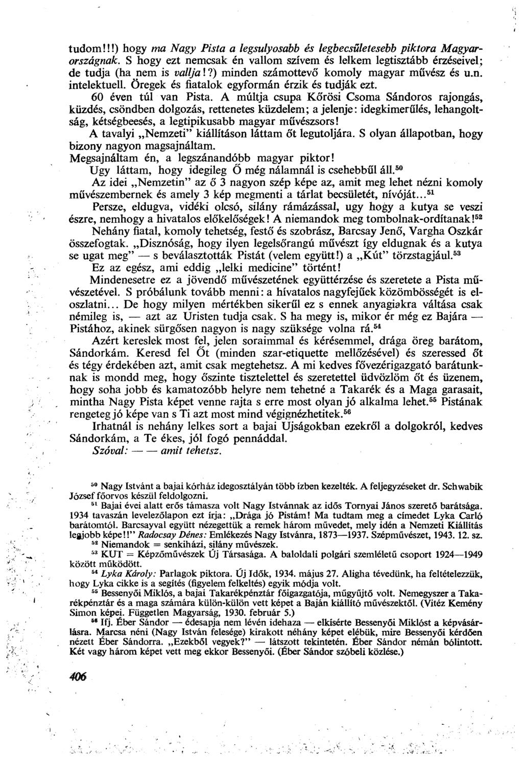 tudom!!!) hogy ma Nagy Pista a legsúlyosabb és legbecsületesebb piktora Magyarországnak. S hogy ezt nemcsak én vallom szívem és lelkem legtisztább érzéseivel; de tudja (ha nem is vallja!
