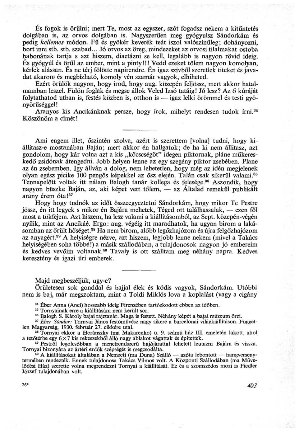 És fogok is örülni; mert Te, most az egyszer, szót fogadsz nekem a kitüntetés dolgában is, az orvos dolgában is. Nagyszerűen meg gyógyulsz Sándorkám és pedig kellemes módon.
