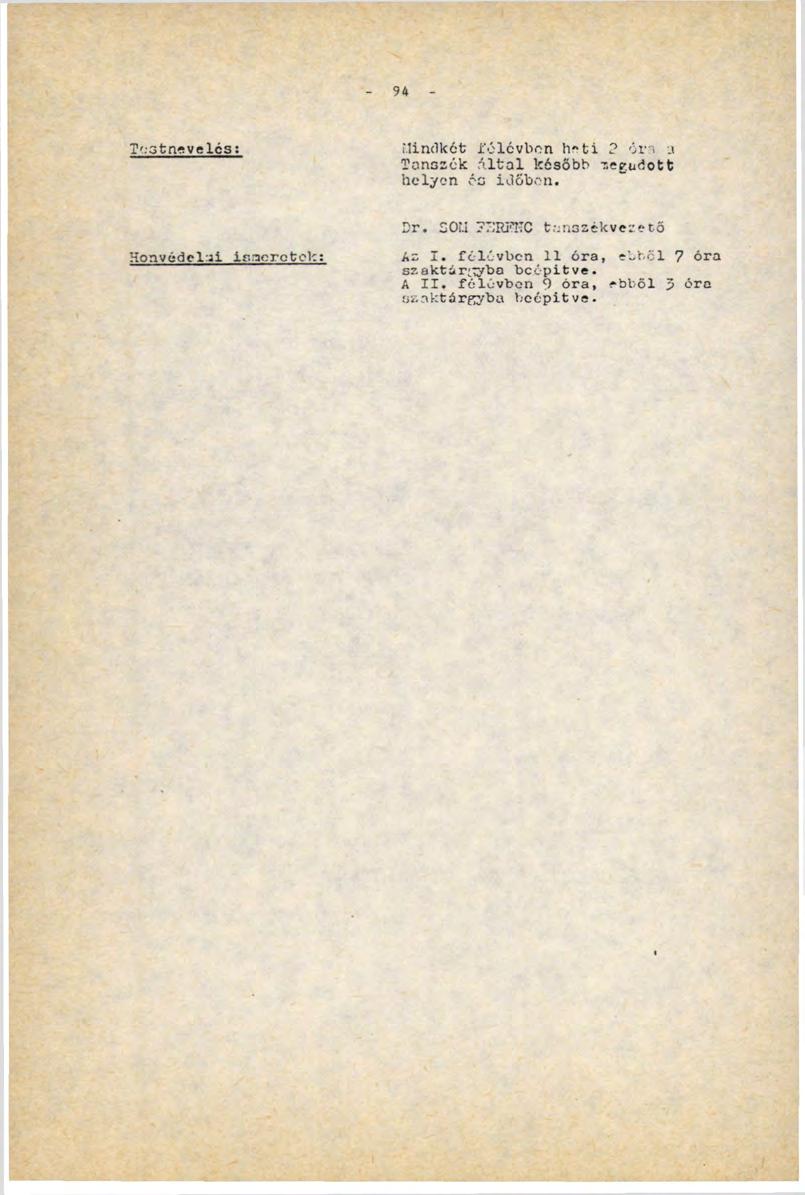 94 Testnevelés: Mindkét félévben heti? éri :i Тапзгек által később zegudott helyen és időben. Honvédelmi ismeretek: Dr. SOM 7"RF!