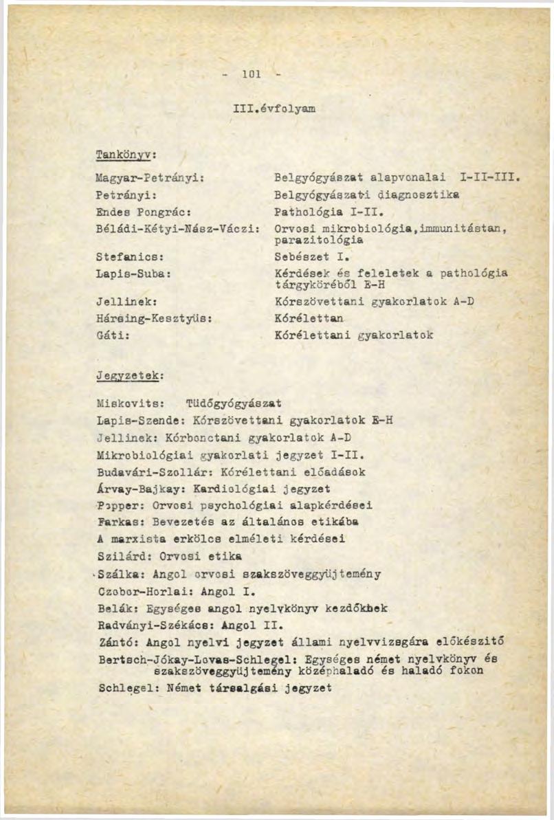 101 III.évfolyam Tankönyv: Magyar-Fetrányi: Petrányi: Endes Pongrác: Béládi-Kétyi-Nász-Váczi: Stefanies: Lapis-Suba: Jellinek: Háreing-Kesztyüs: Gáti: Belgyógyászat alapvonalai I-II-III.