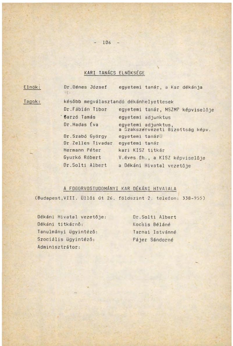 106 KARI TANÁCS ELNÖKSÉGE Elnök: Or.Dénes József egyetemi tanár, a Kar dékánja Tagok: később megválasztandó dékánhelyettesek Dr.Fábián Tibor Barzó Tamás Dr.Hadas Éva Dr.